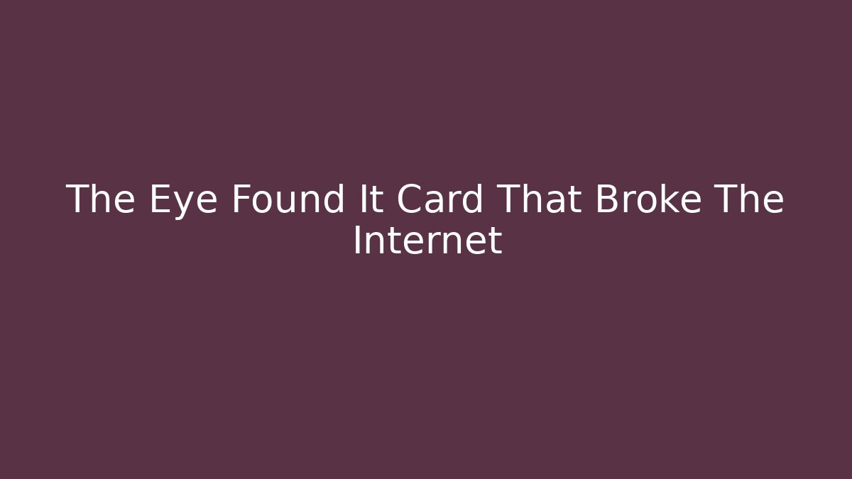 The Eye Found It Card That Broke The Internet