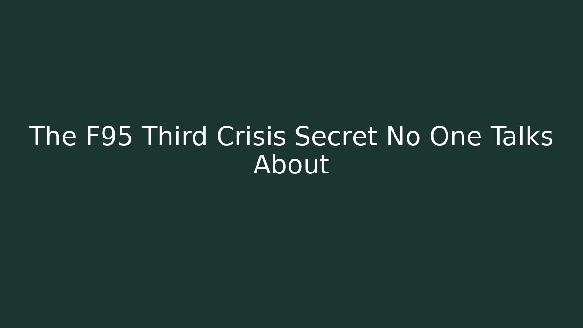 The F95 Third Crisis Secret No One Talks About