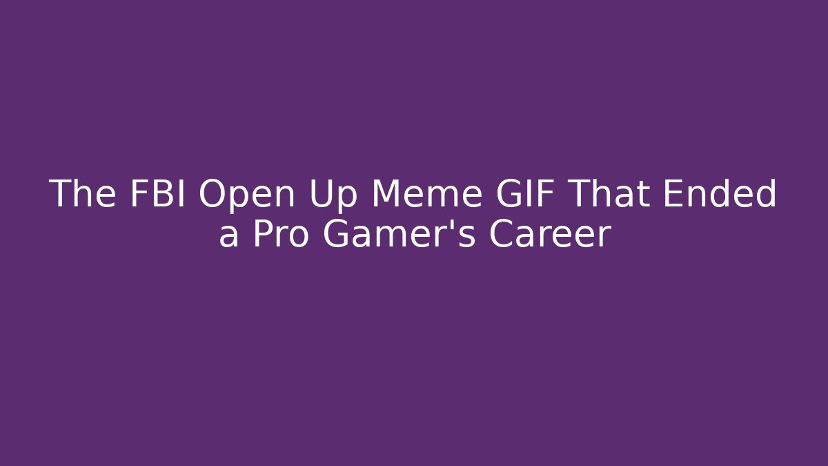 The FBI Open Up Meme GIF That Ended a Pro Gamer's Career