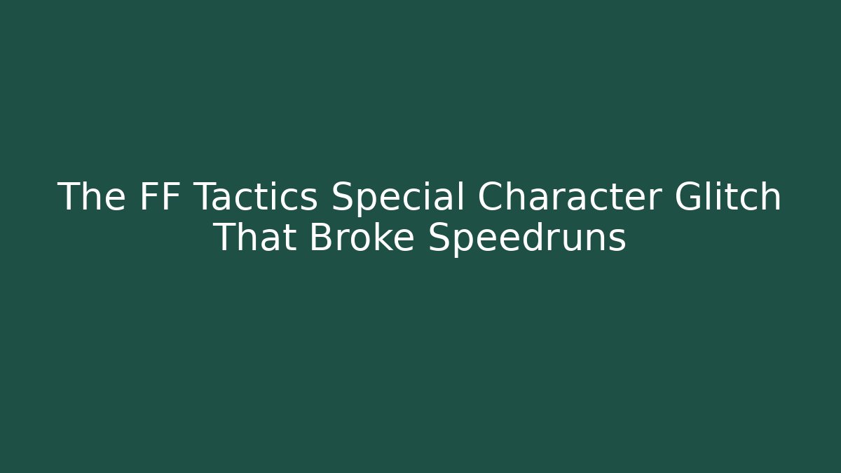 The FF Tactics Special Character Glitch That Broke Speedruns