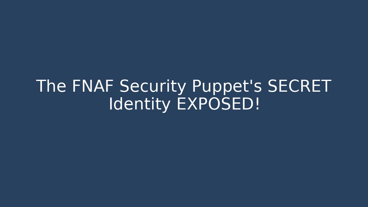 The FNAF Security Puppet's SECRET Identity EXPOSED!