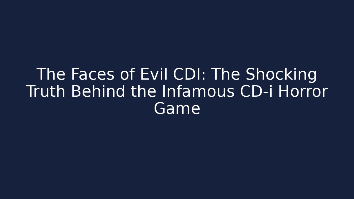 The Faces of Evil CDI: The Shocking Truth Behind the Infamous CD-i Horror Game