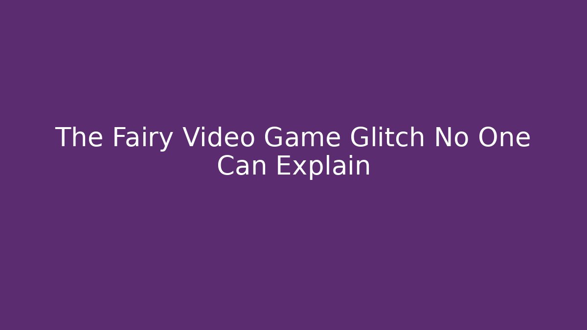 The Fairy Video Game Glitch No One Can Explain