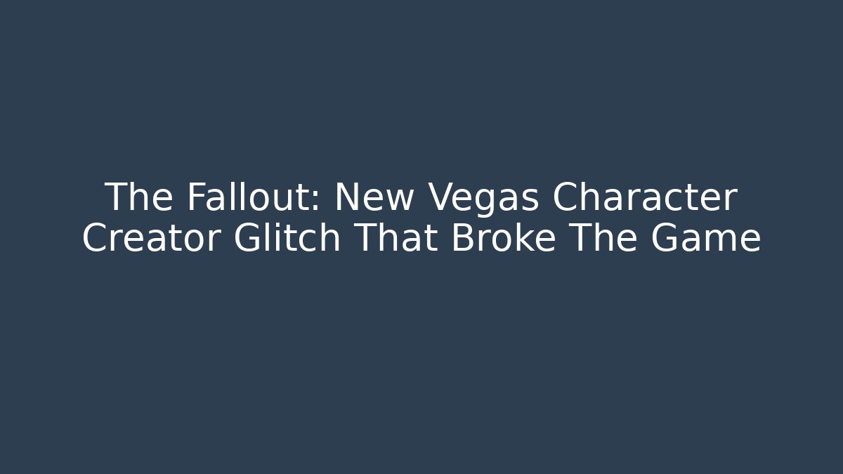 The Fallout: New Vegas Character Creator Glitch That Broke The Game