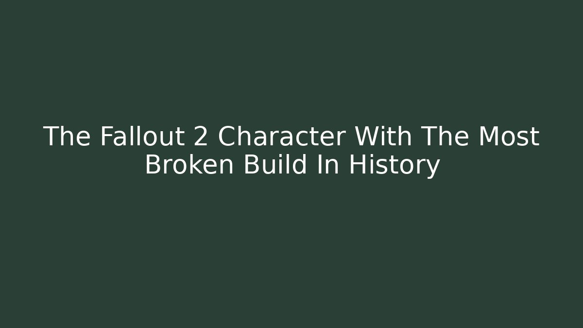 The Fallout 2 Character With The Most Broken Build In History