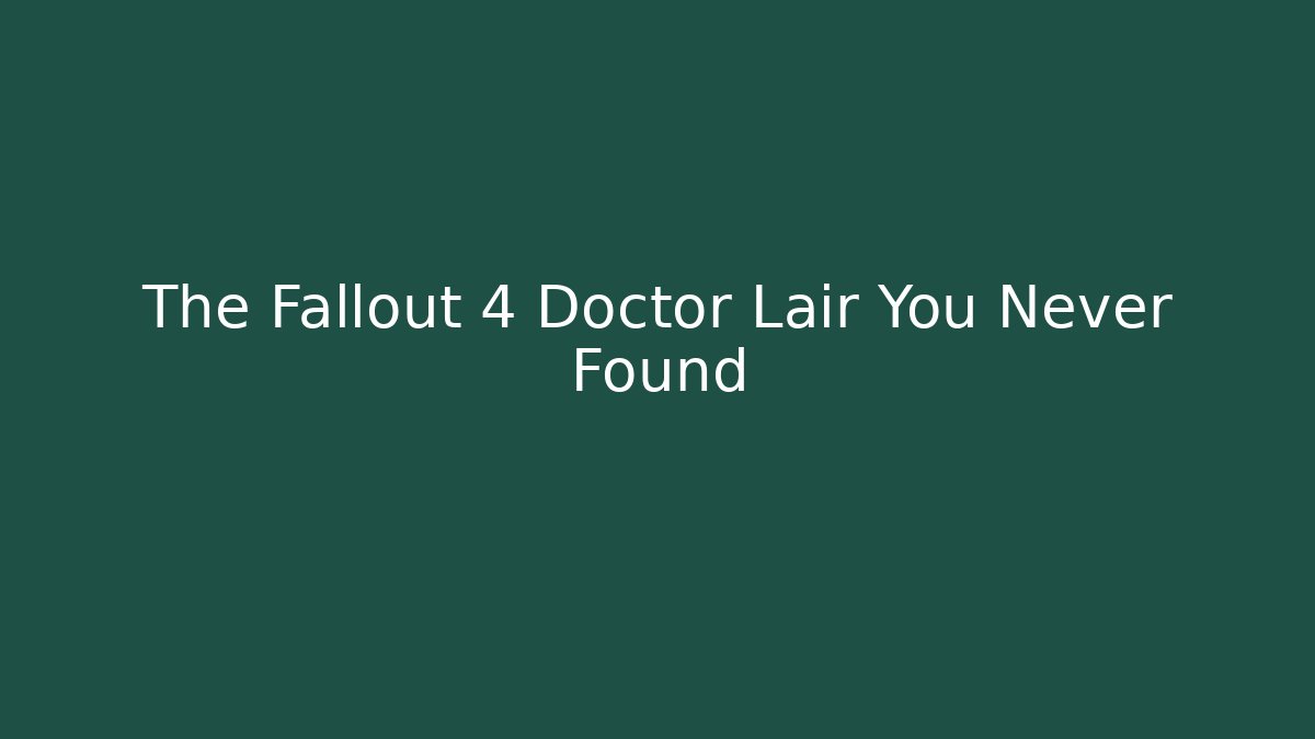The Fallout 4 Doctor Lair You Never Found