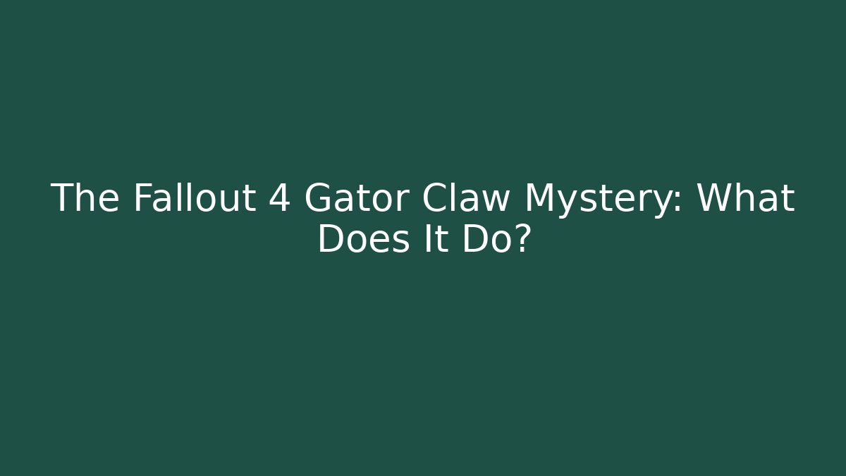 The Fallout 4 Gator Claw Mystery: What Does It Do?