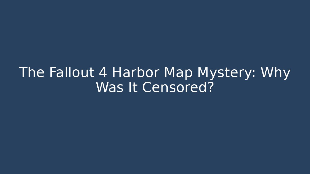 The Fallout 4 Harbor Map Mystery: Why Was It Censored?
