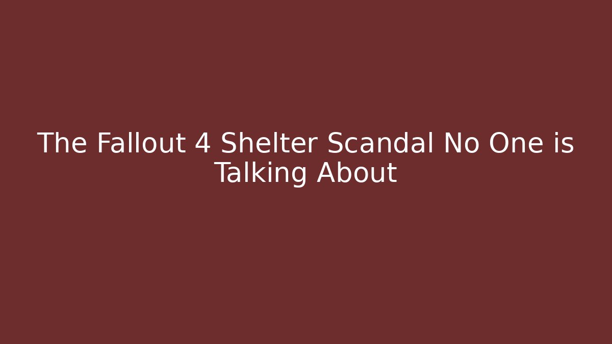 The Fallout 4 Shelter Scandal No One is Talking About