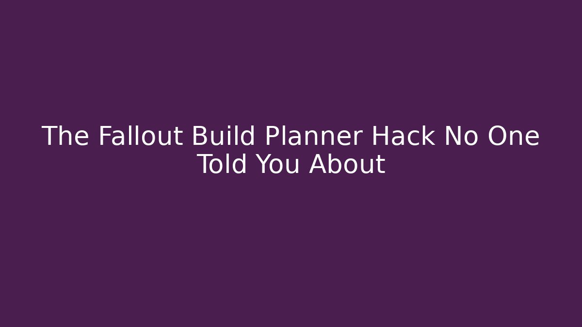 The Fallout Build Planner Hack No One Told You About - The Family Holidays