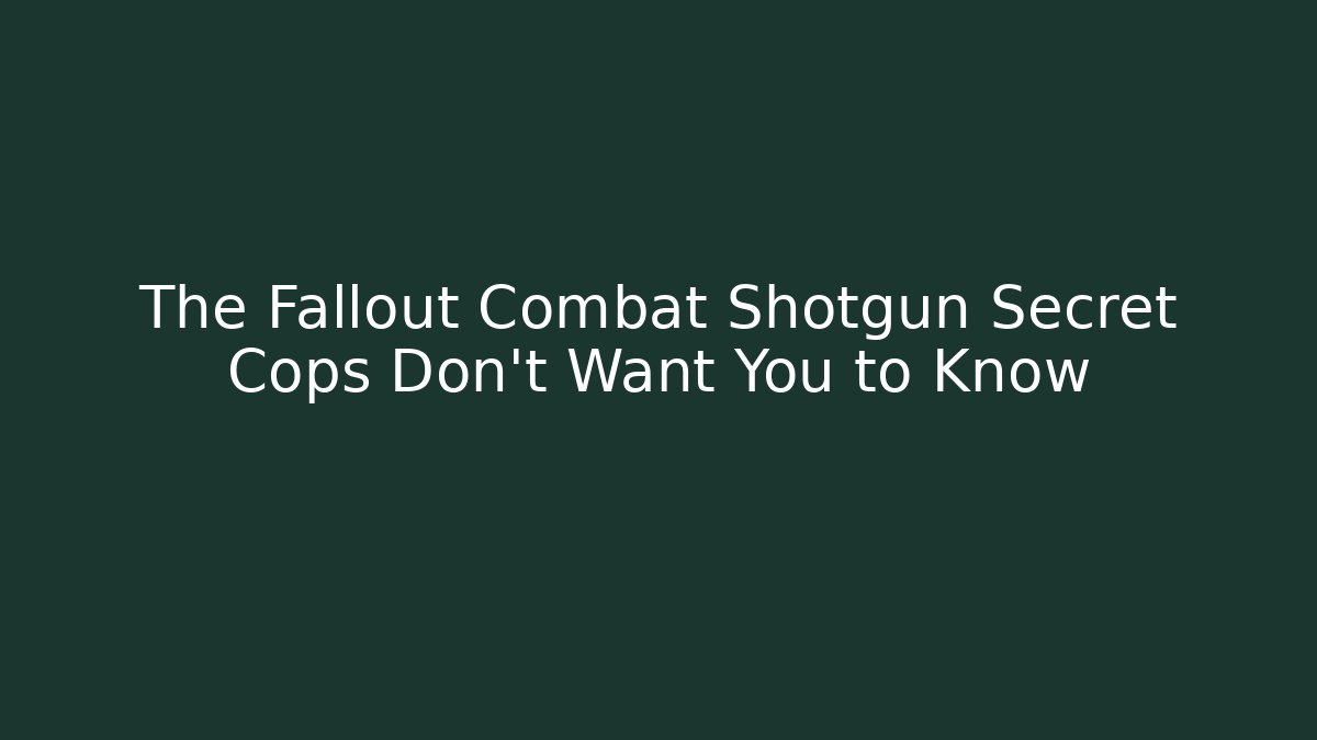 The Fallout Combat Shotgun Secret Cops Don’t Want You to Know - The Family Holidays