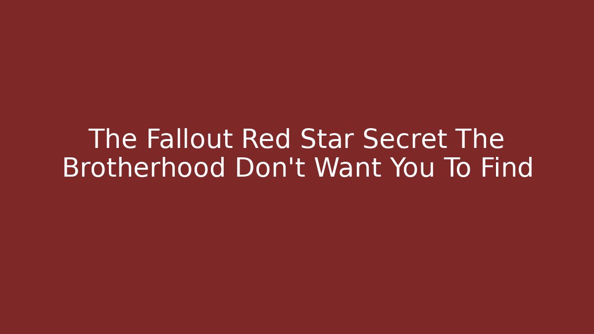 The Fallout Red Star Secret The Brotherhood Don't Want You To Find