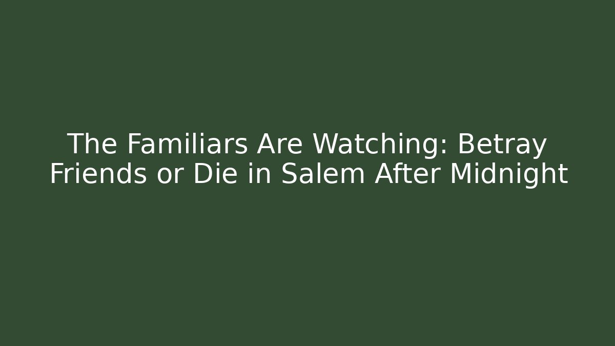 The Familiars Are Watching: Betray Friends or Die in Salem After Midnight