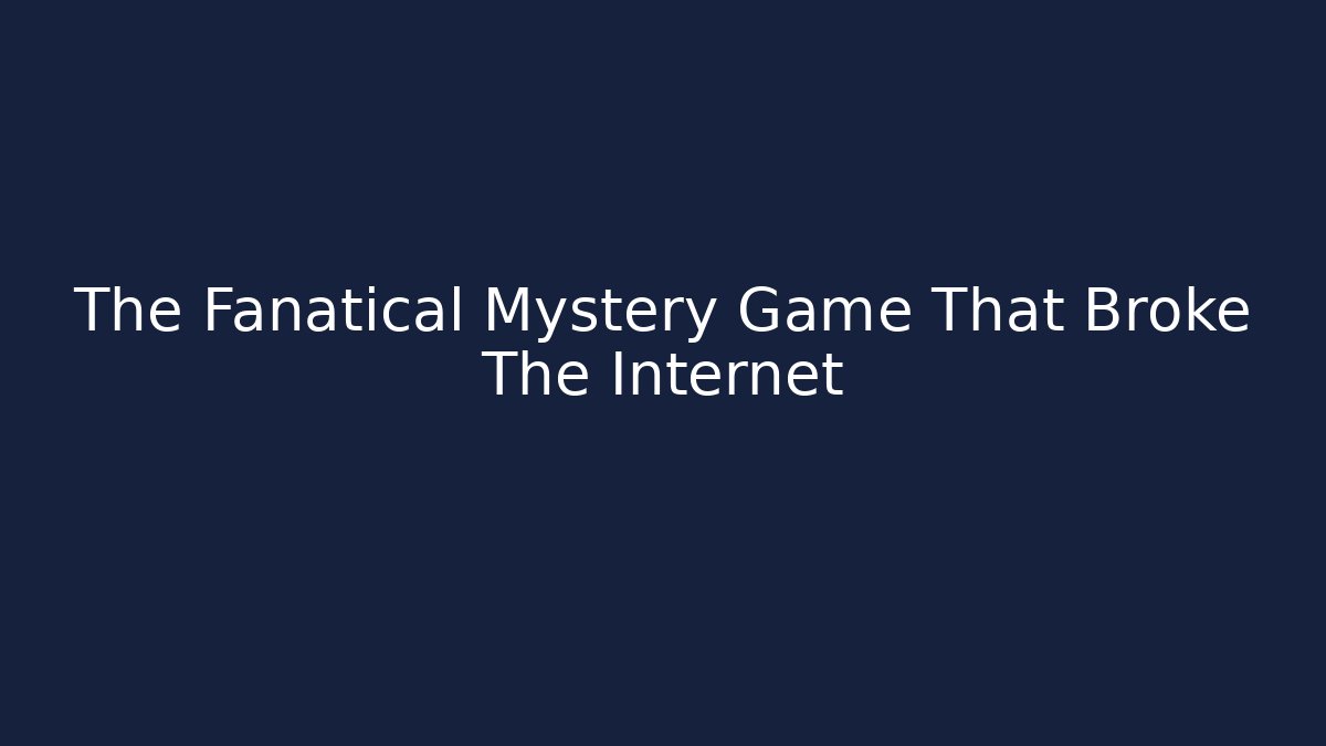 The Fanatical Mystery Game That Broke The Internet