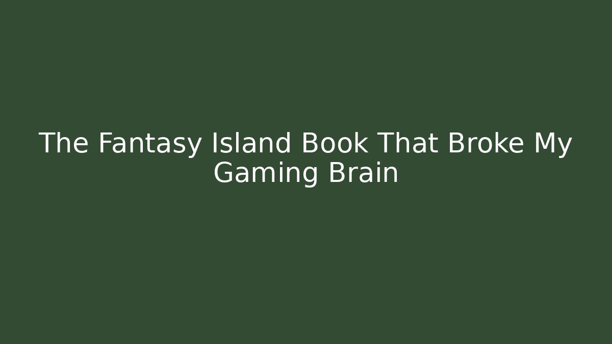 The Fantasy Island Book That Broke My Gaming Brain