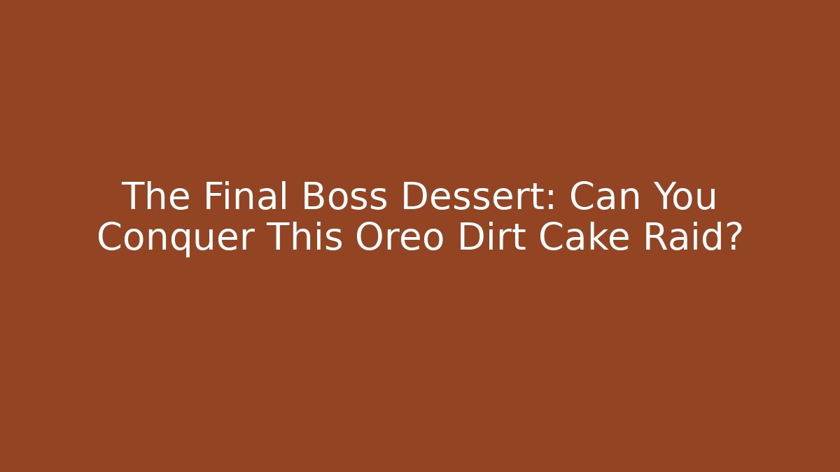 The Final Boss Dessert: Can You Conquer This Oreo Dirt Cake Raid?