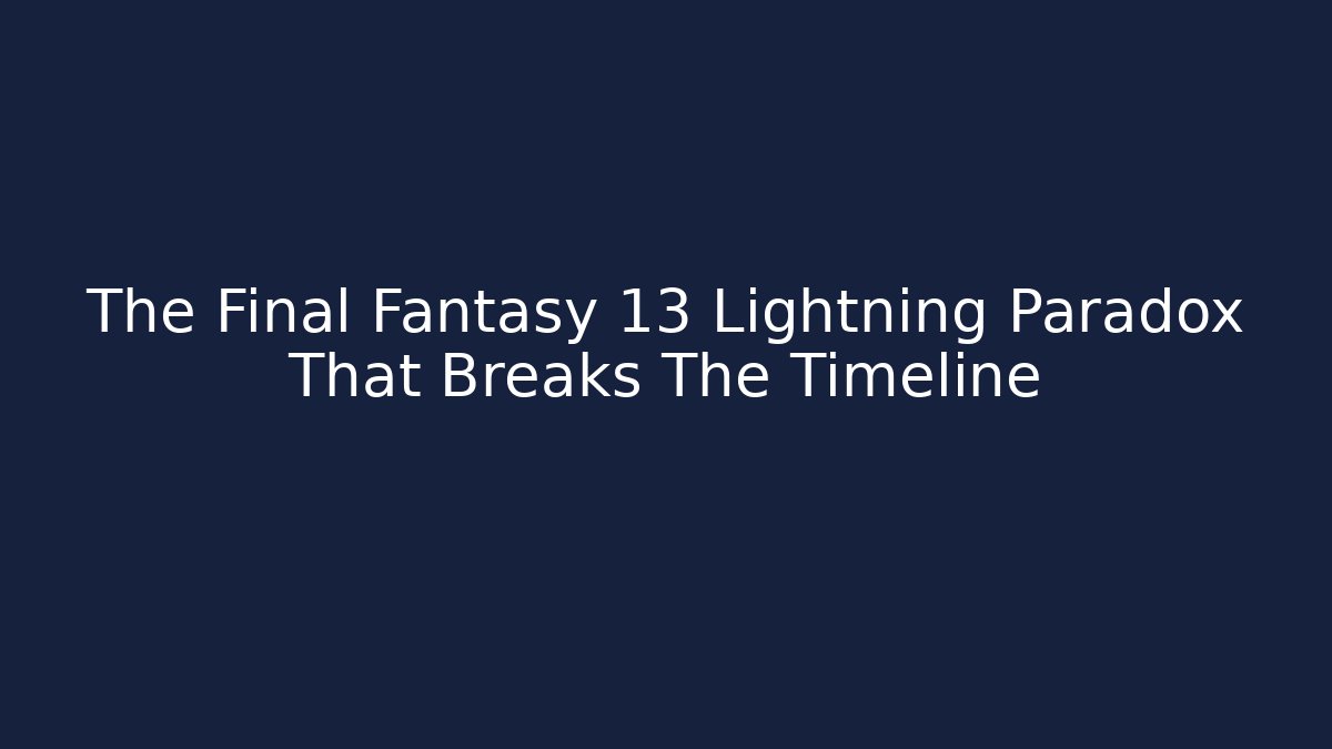 The Final Fantasy 13 Lightning Paradox That Breaks The Timeline