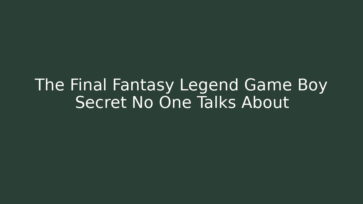 The Final Fantasy Legend Game Boy Secret No One Talks About