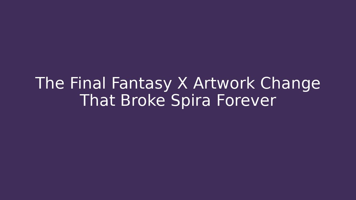 The Final Fantasy X Artwork Change That Broke Spira Forever