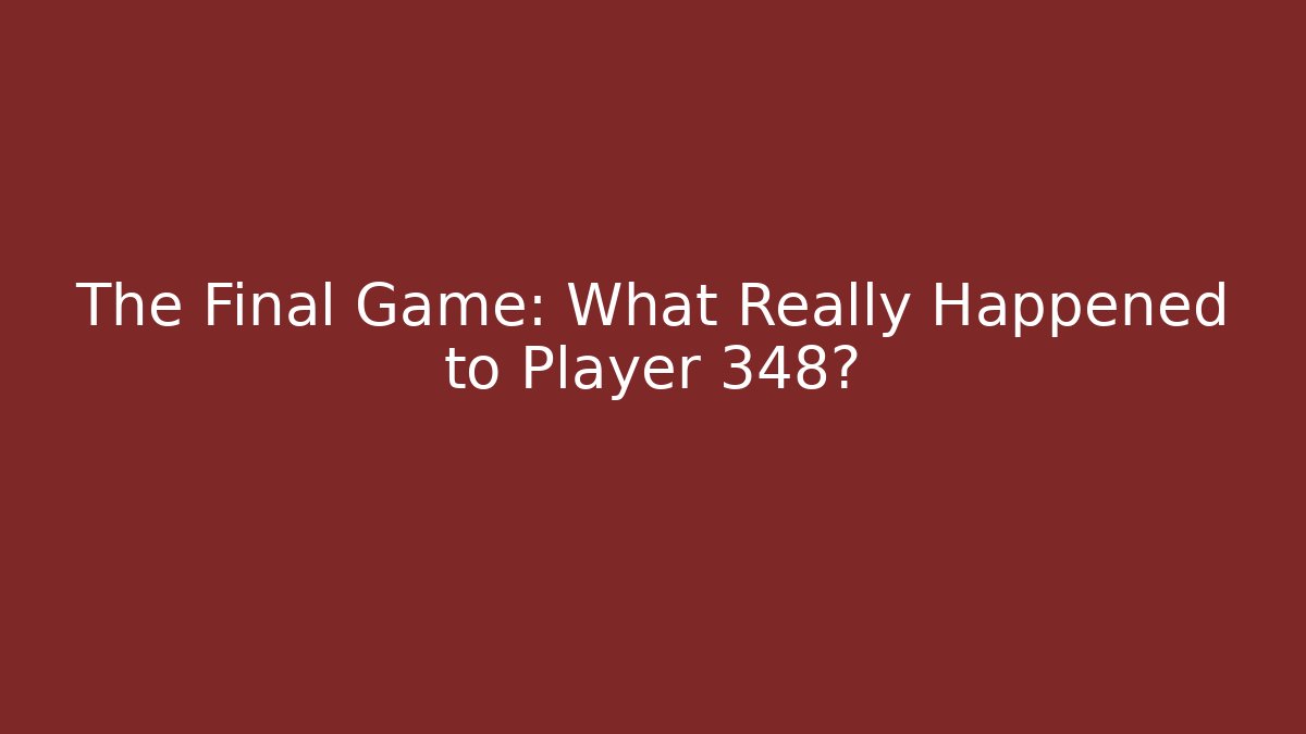 The Final Game: What Really Happened to Player 348?