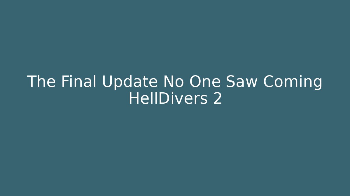 The Final Update No One Saw Coming HellDivers 2