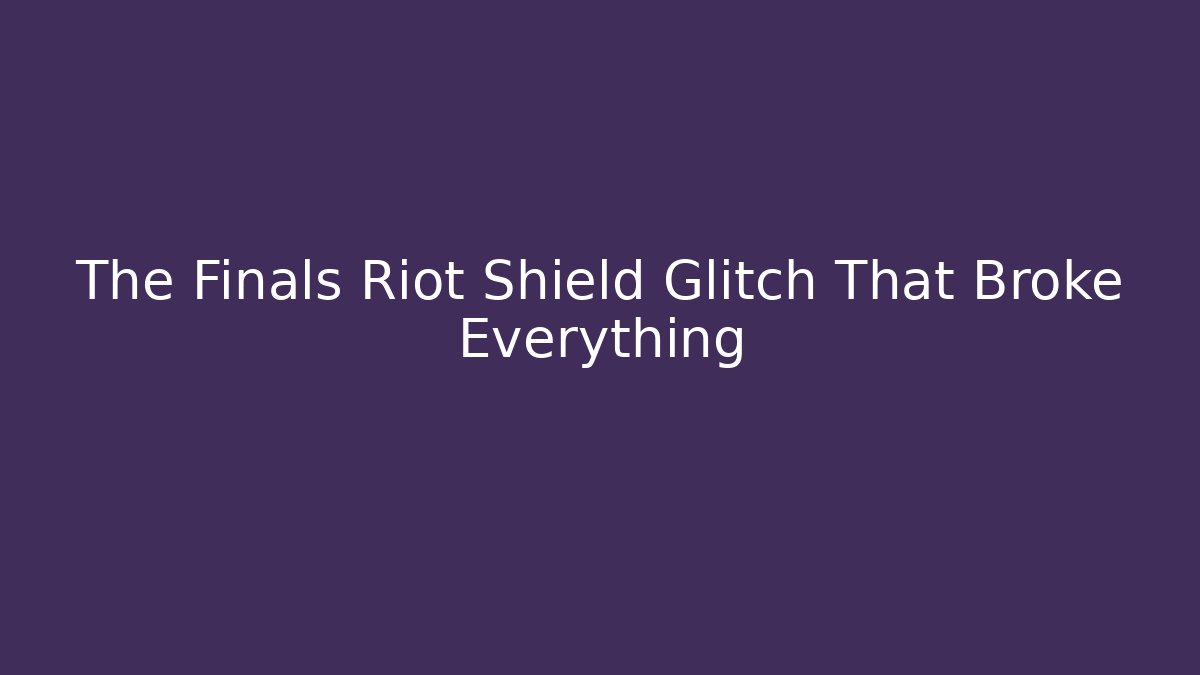 The Finals Riot Shield Glitch That Broke Everything