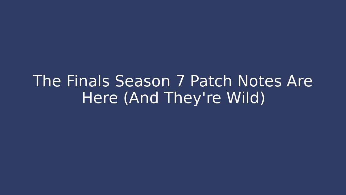 The Finals Season 7 Patch Notes Are Here (And They’re Wild)
