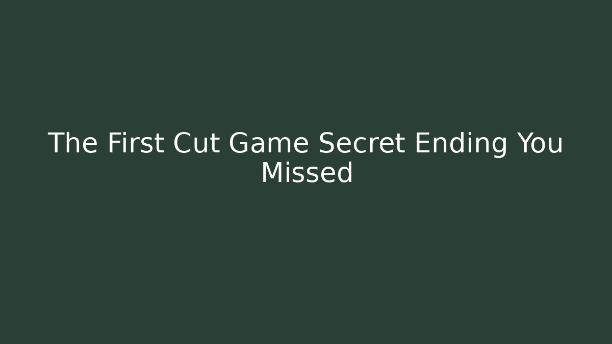 The First Cut Game Secret Ending You Missed