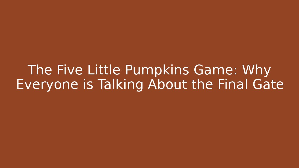 The Five Little Pumpkins Game: Why Everyone is Talking About the Final Gate
