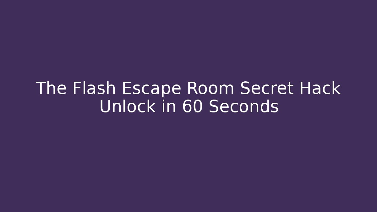 The Flash Escape Room Secret Hack Unlock in 60 Seconds