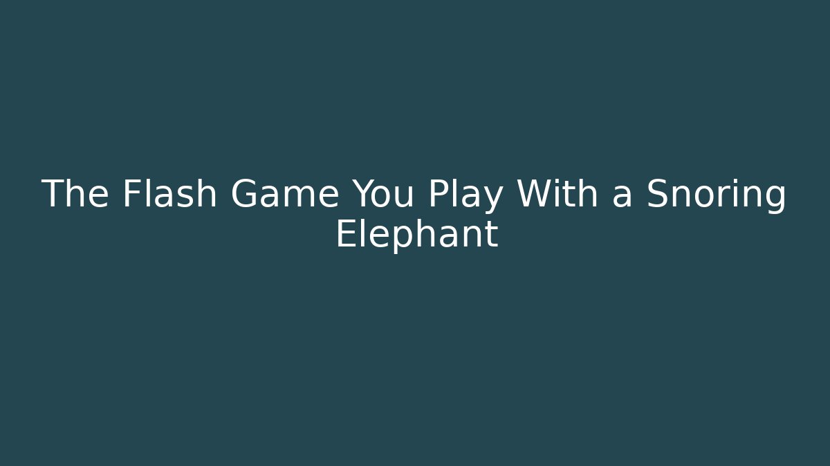 The Flash Game You Play With a Snoring Elephant