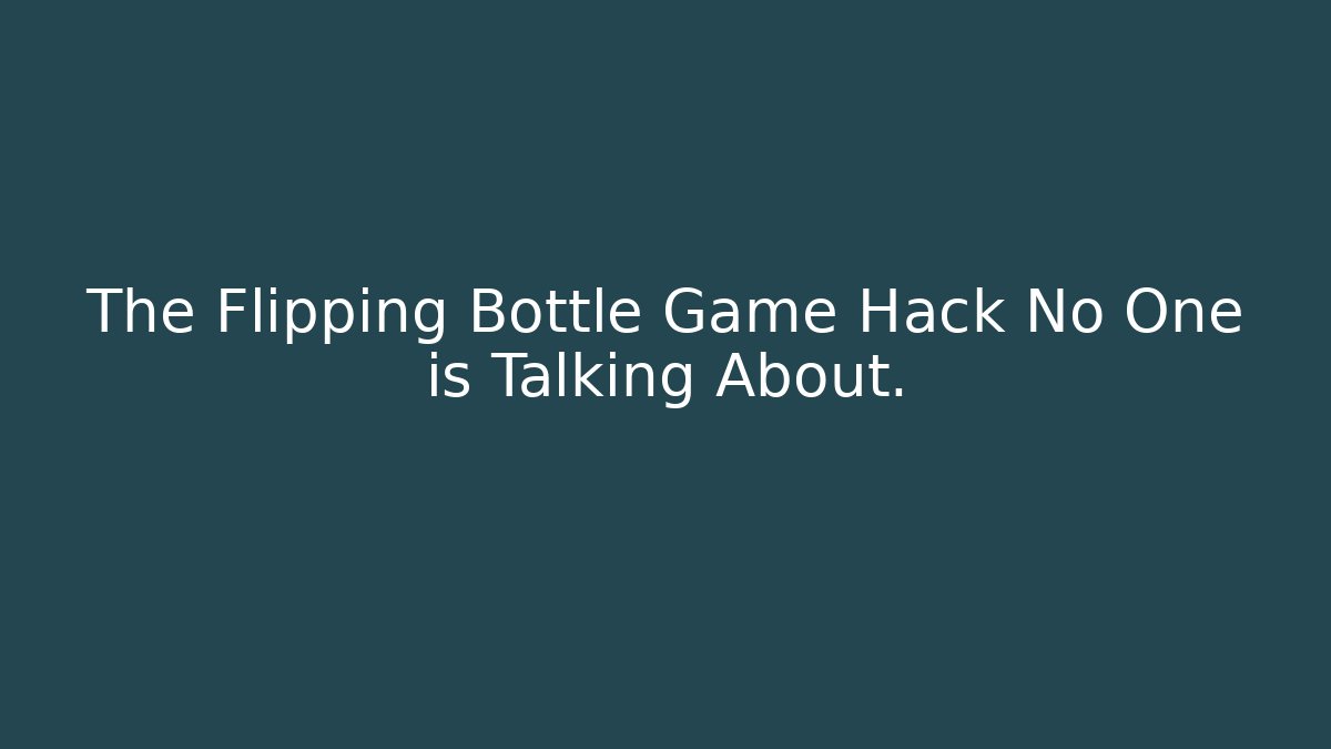The Flipping Bottle Game Hack No One is Talking About.