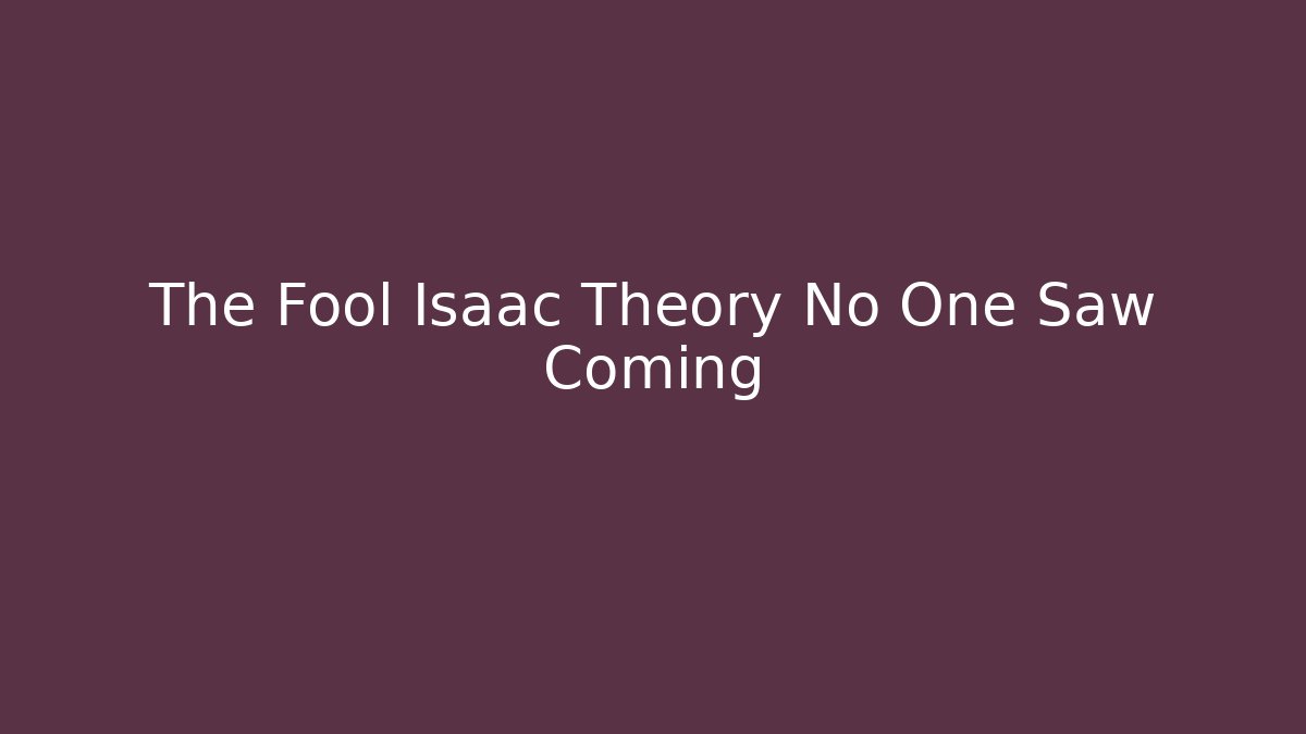 The Fool Isaac Theory No One Saw Coming