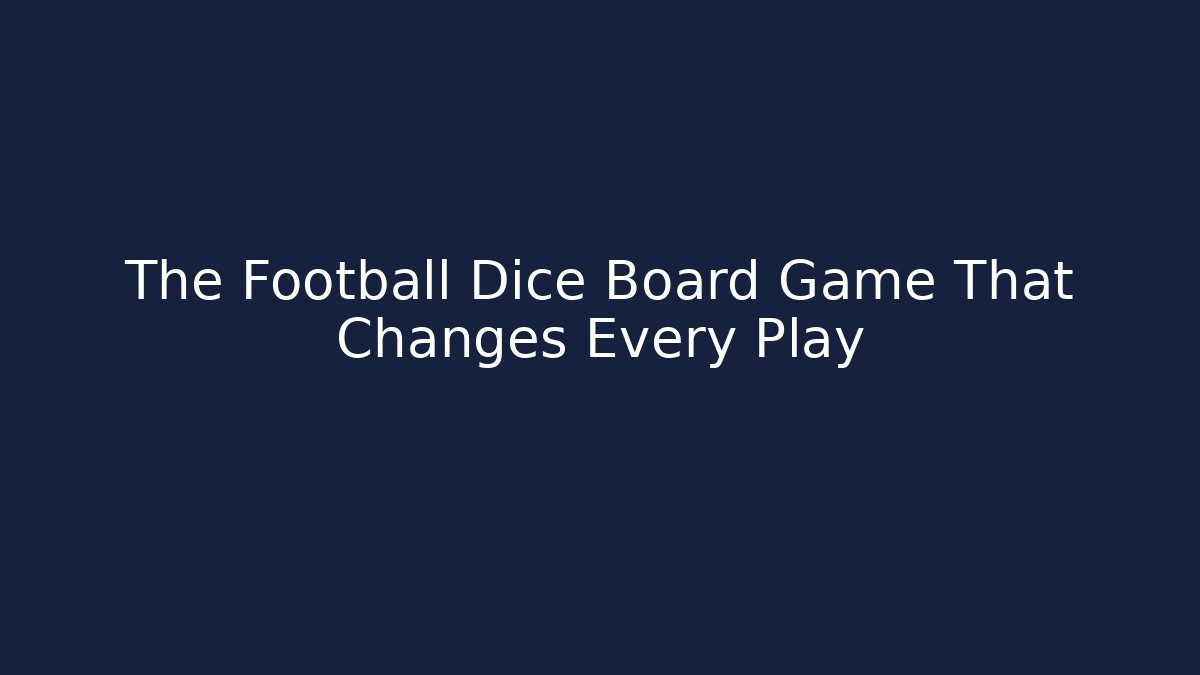 The Football Dice Board Game That Changes Every Play