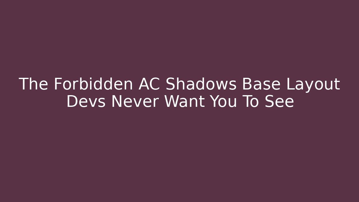 The Forbidden AC Shadows Base Layout Devs Never Want You To See