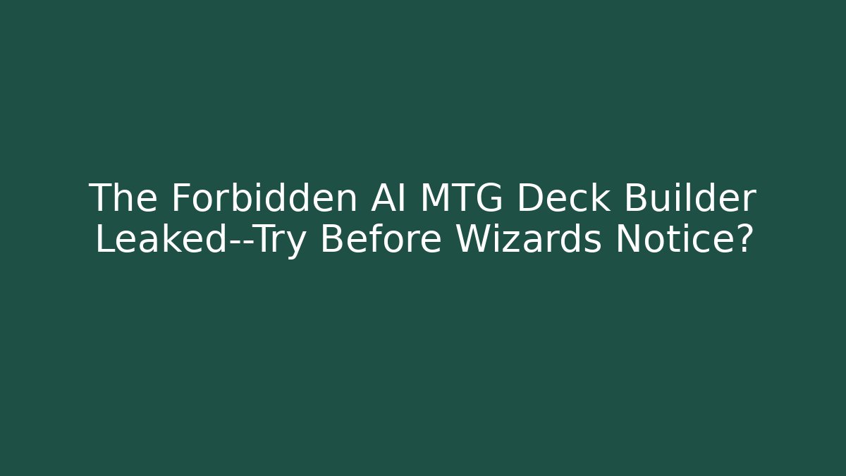 The Forbidden AI MTG Deck Builder Leaked—Try Before Wizards Notice?