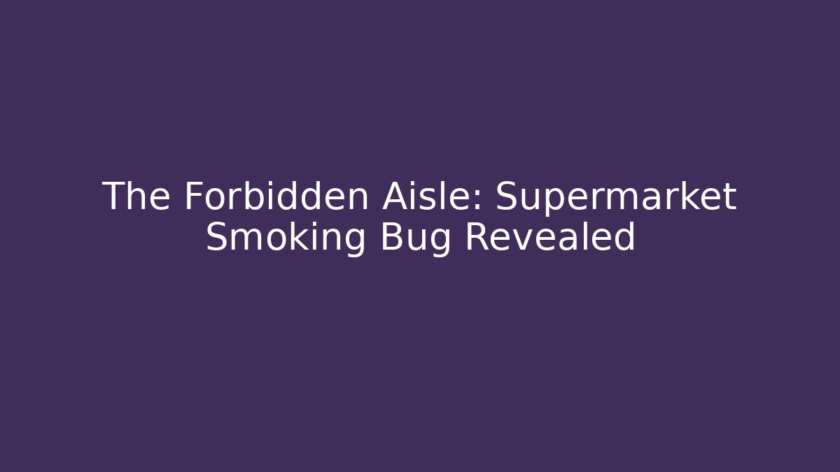 The Forbidden Aisle: Supermarket Smoking Bug Revealed
