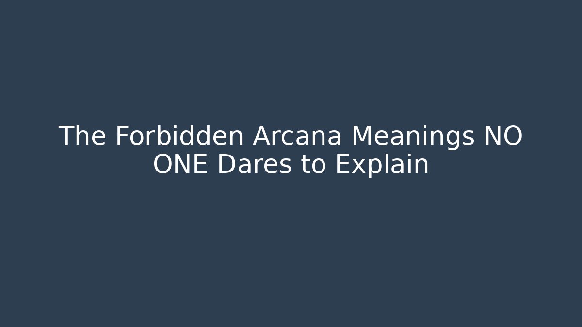 The Forbidden Arcana Meanings NO ONE Dares to Explain