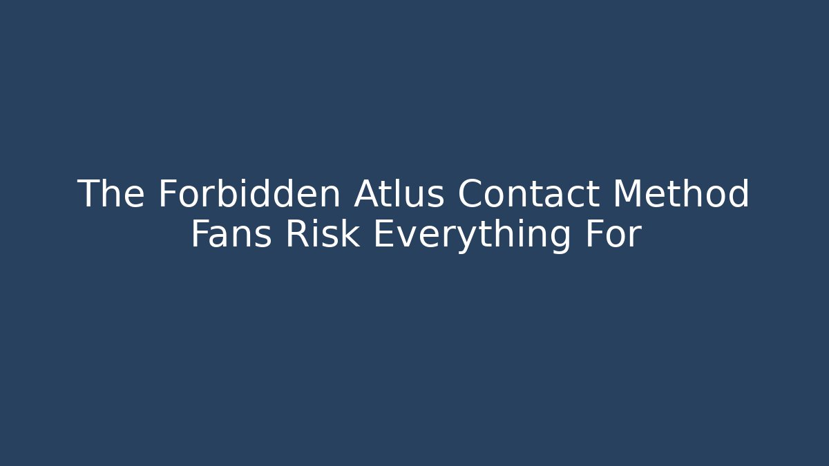 The Forbidden Atlus Contact Method Fans Risk Everything For