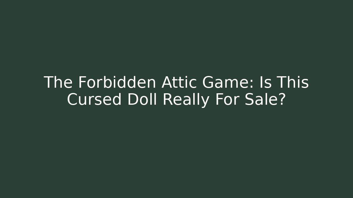 The Forbidden Attic Game: Is This Cursed Doll Really For Sale?