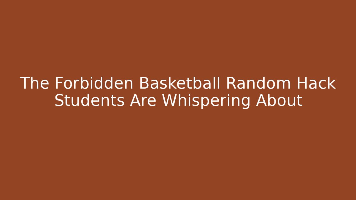 The Forbidden Basketball Random Hack Students Are Whispering About