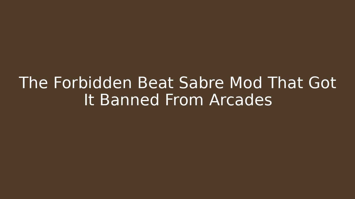 The Forbidden Beat Sabre Mod That Got It Banned From Arcades