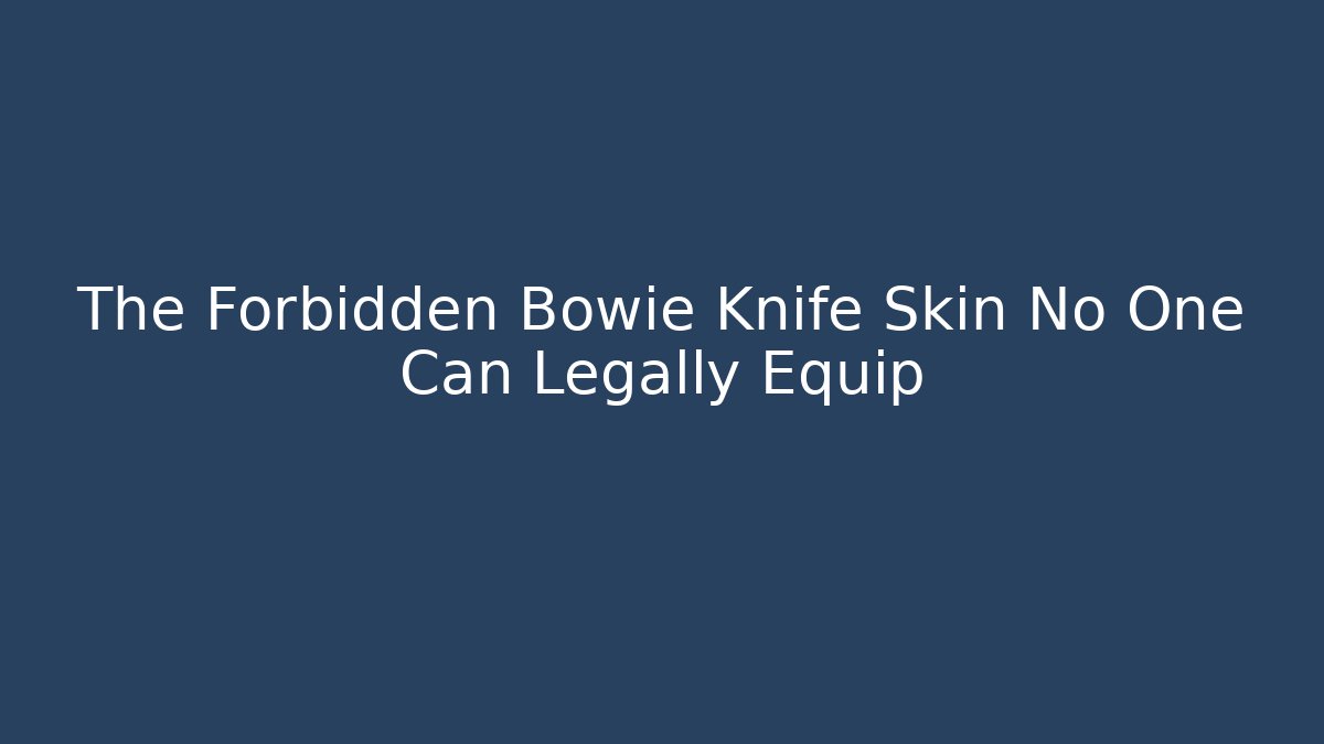 The Forbidden Bowie Knife Skin No One Can Legally Equip