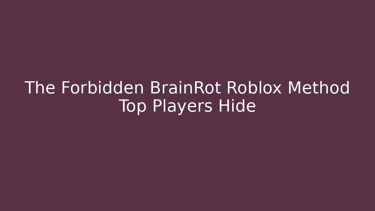 The Forbidden BrainRot Roblox Method Top Players Hide