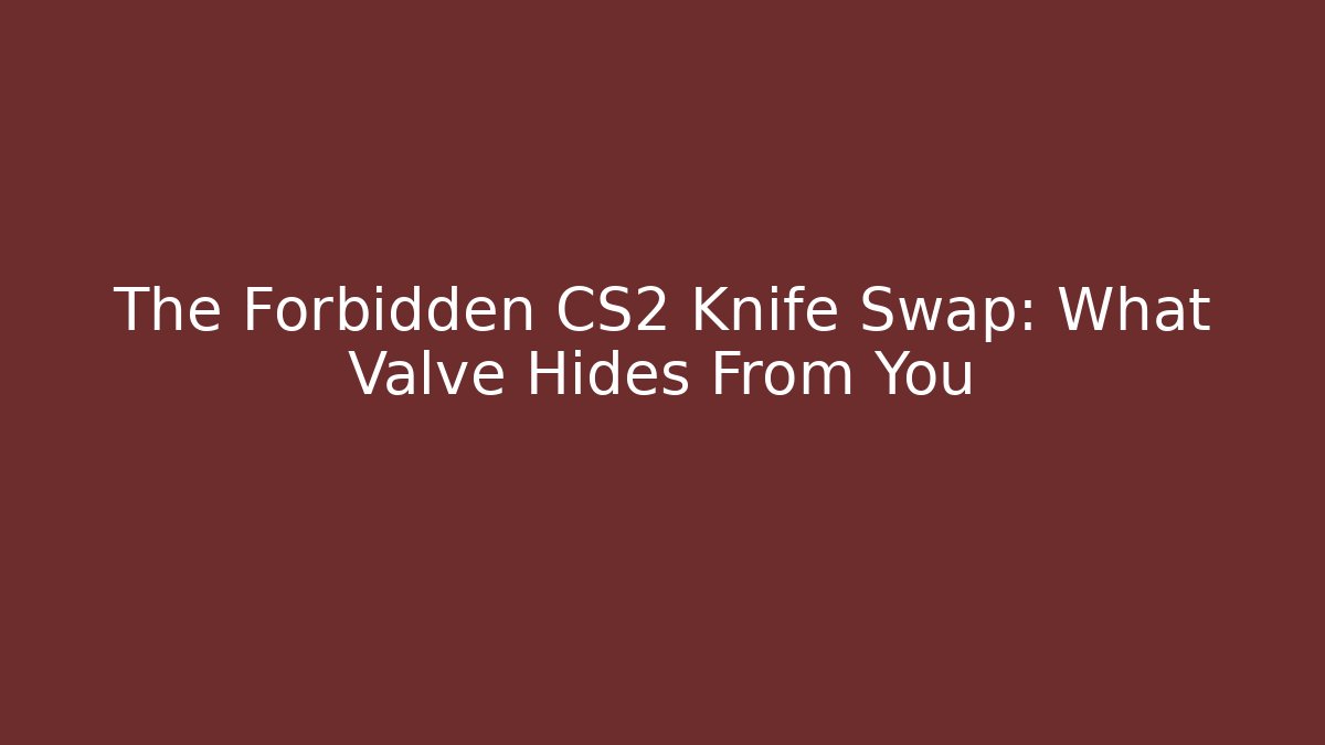 The Forbidden CS2 Knife Swap: What Valve Hides From You
