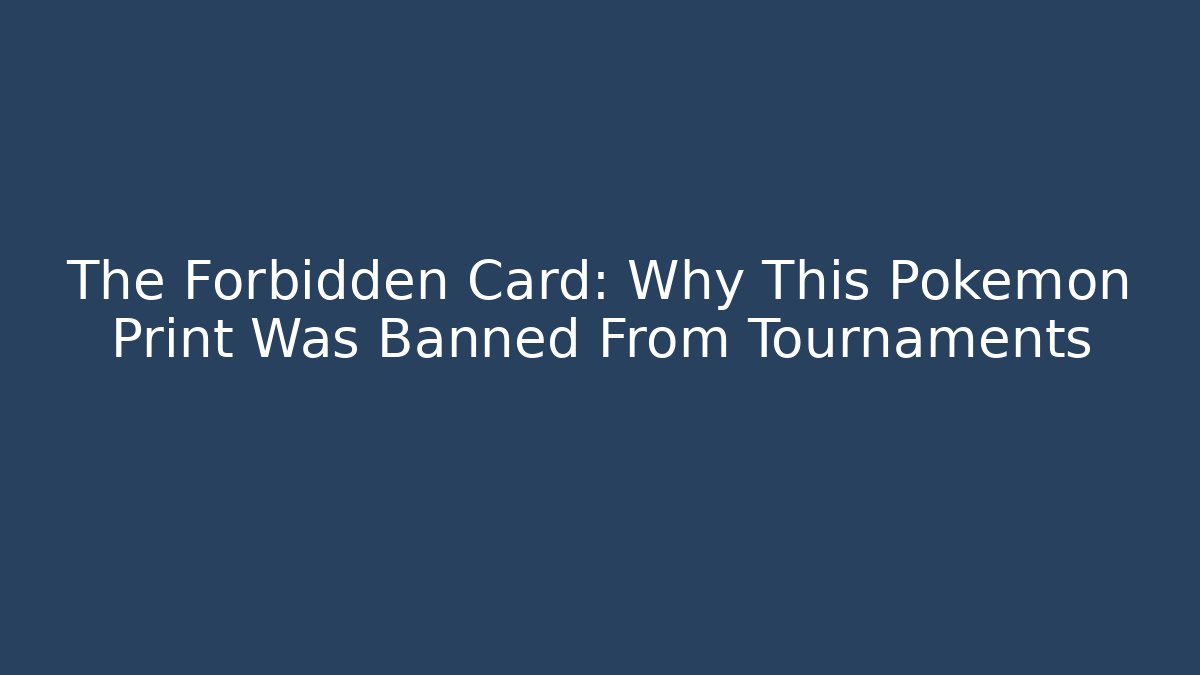The Forbidden Card: Why This Pokémon Print Was Banned From Tournaments