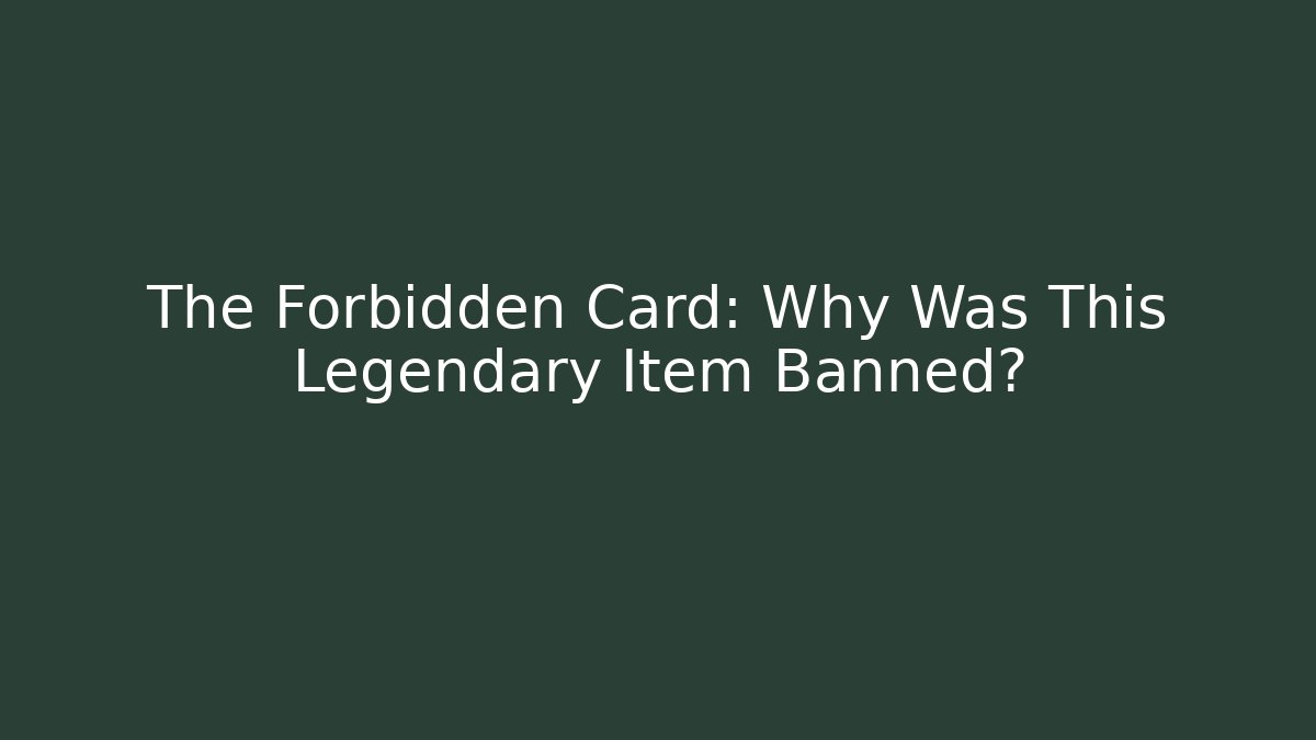 The Forbidden Card: Why Was This Legendary Item Banned?