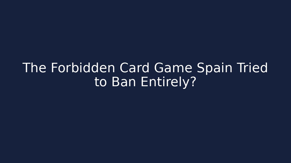 The Forbidden Card Game Spain Tried to Ban Entirely?