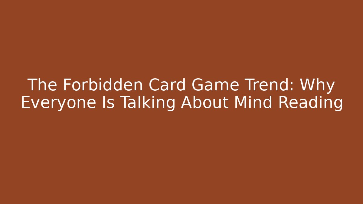 The Forbidden Card Game Trend: Why Everyone Is Talking About Mind Reading