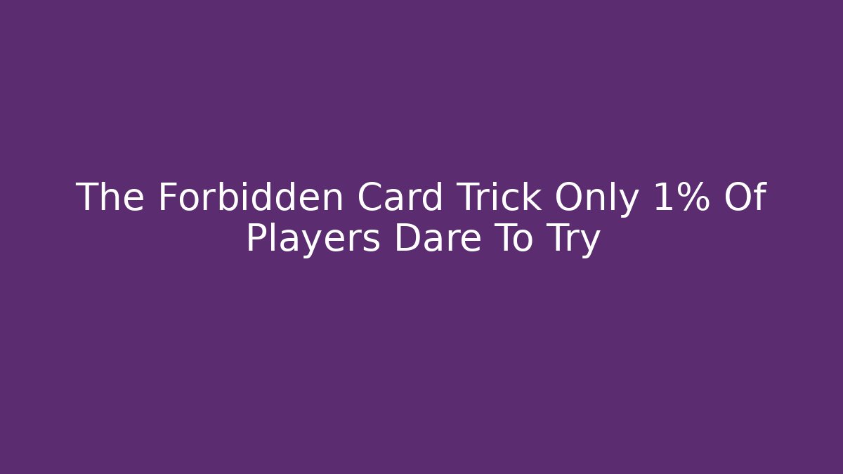 The Forbidden Card Trick Only 1% Of Players Dare To Try